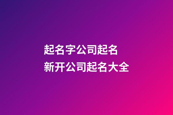 起名字公司起名 新开公司起名大全-第1张-公司起名-玄机派